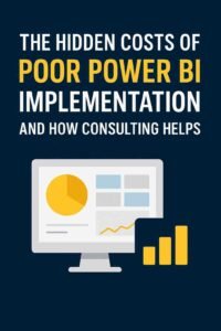 The Hidden Costs of Poor Power BI Implementation and How Consulting Helps