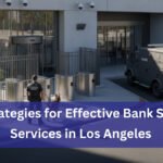 Top Strategies for Effective Bank Security Services in Los Angeles