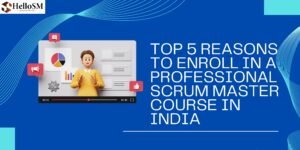 Top 5 Reasons to Enroll in Professional Scrum Master Courses in India