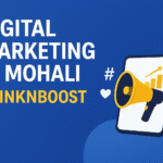 Digital Marketing in Mohali – Boost Your Business with BlinknBoost