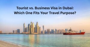 Tourist vs. Business Visa in Dubai: Which One Fits Your Travel Purpose?