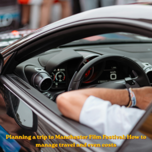 Planning a trip to Manchester Film Festival: How to manage travel and even costs