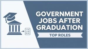 Government Jobs After Graduation – Top Roles