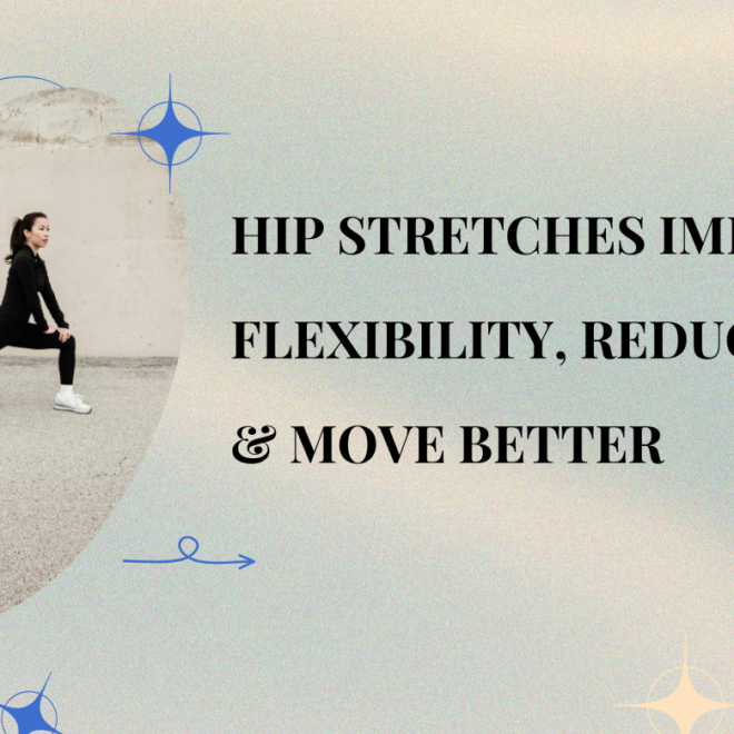 Hip Stretches Improve Flexibility, Reduce Pain & Move Better