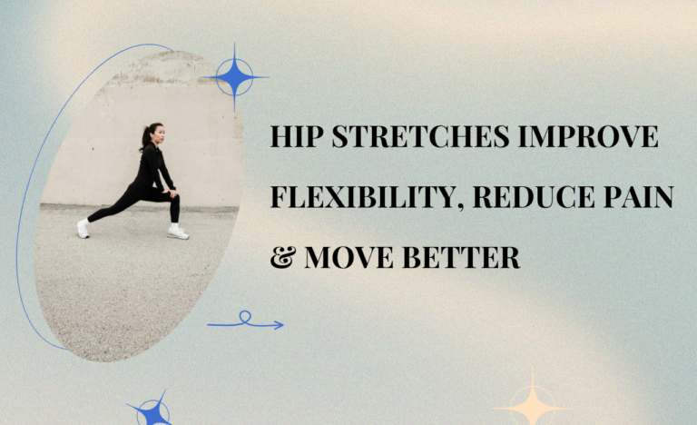 Hip Stretches Improve Flexibility, Reduce Pain & Move Better