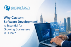 Why Custom Software Development Is Essential for Growing Businesses in Dubai?