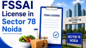FSSAI License in Sector 78 Noida: Complete Guide for Food Businesses in 2026