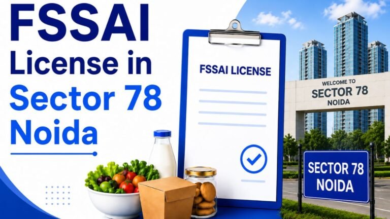 FSSAI License in Sector 78 Noida: Complete Guide for Food Businesses in 2026