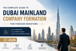 The Complete Guide to Dubai Mainland Company Formation for Foreign Investors (2026)