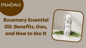 Rosemary Essential Oil: Benefits, Uses, and How to Use It