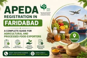 APEDA Registration in Faridabad – A Complete Guide for Agricultural and Processed Food Exporters