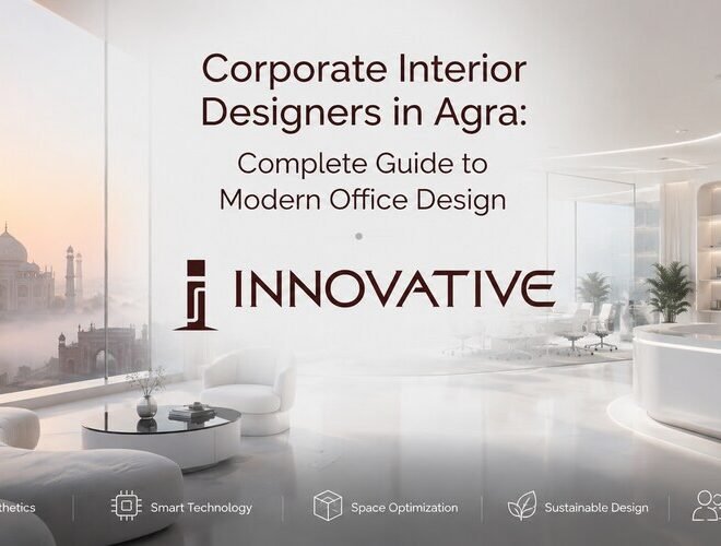 Corporate Interior Designers in Agra: Complete Guide to Modern Office Design