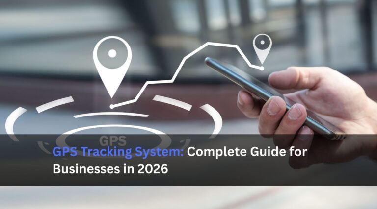 GPS Tracking System: Complete Guide for Businesses in 2026