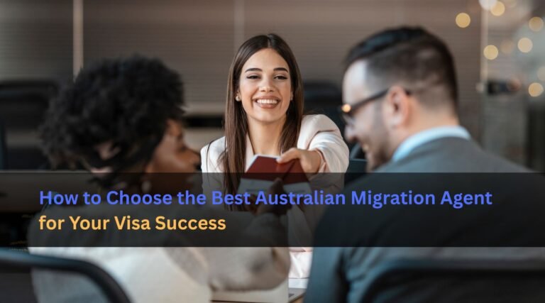 How to Choose the Best Australian Migration Agent for Your Visa Success