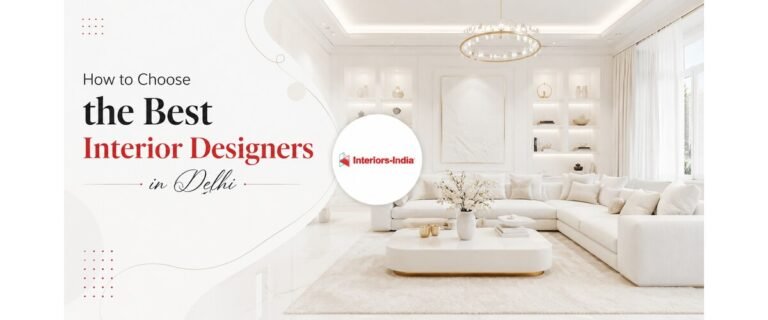 How to Choose the Best Interior Designers in Delhi