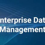 Enterprise Data Management: Building a Reliable Foundation for Smarter Business Decisions