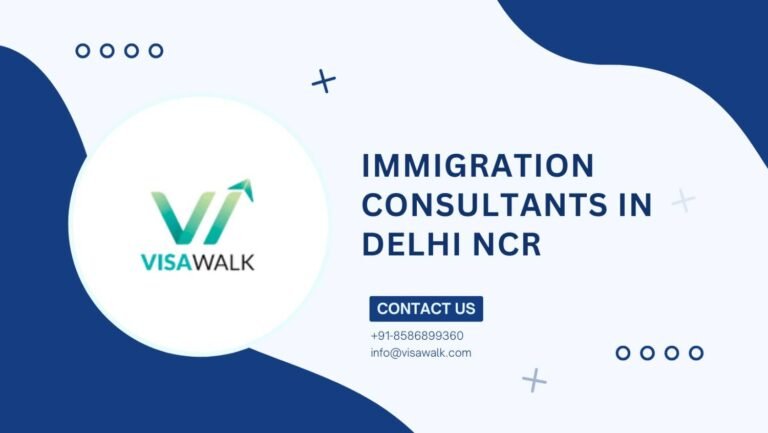 Immigration Consultants in Delhi NCR: Why Visa Walk Is Among the Best Visa Agents in Delhi