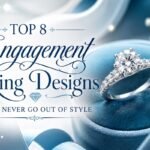 Top 8 Engagement Ring Designs That Never Go Out of Style
