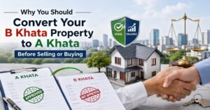 Why You Should Convert Your B Khata Property to A Khata Before Selling or Buying