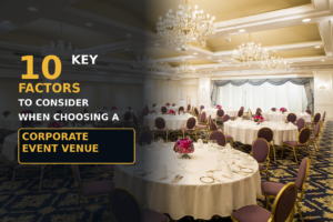 10 Key Factors to Consider When Choosing a Corporate Event Venue