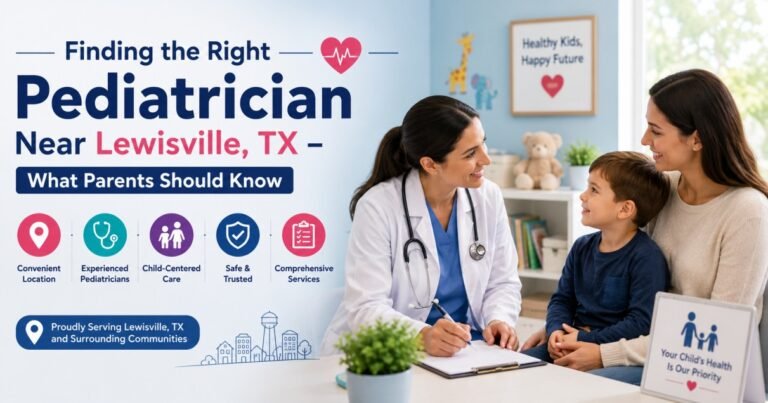 Finding the Right Pediatrician Near Lewisville, TX – What Parents Should Know