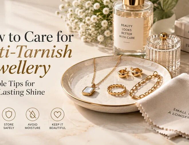How to Care for Anti-Tarnish Jewellery: 7 Simple Tips